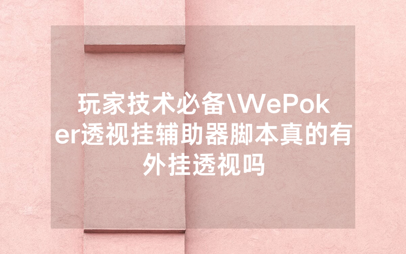 玩家技术必备\WePoker透视挂辅助器脚本真的有外挂透视吗