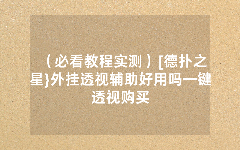 （必看教程实测）[德扑之星}外挂透视辅助好用吗—键透视购买