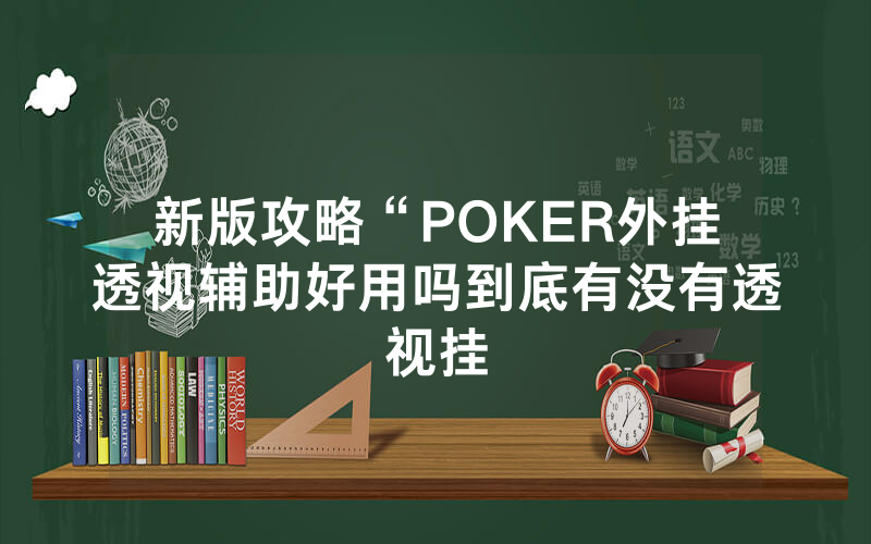 新版攻略“POKER外挂透视辅助好用吗到底有没有透视挂