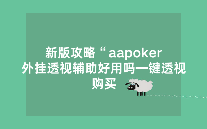 新版攻略“aapoker外挂透视辅助好用吗—键透视购买