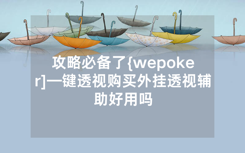 攻略必备了{wepoker]—键透视购买外挂透视辅助好用吗