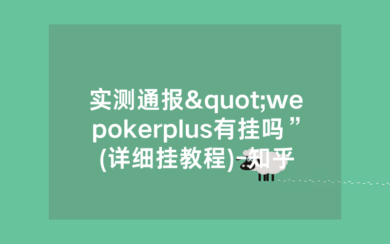 实测通报"wepokerplus有挂吗”(详细挂教程)-知乎