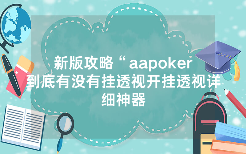 新版攻略“aapoker到底有没有挂透视开挂透视详细神器