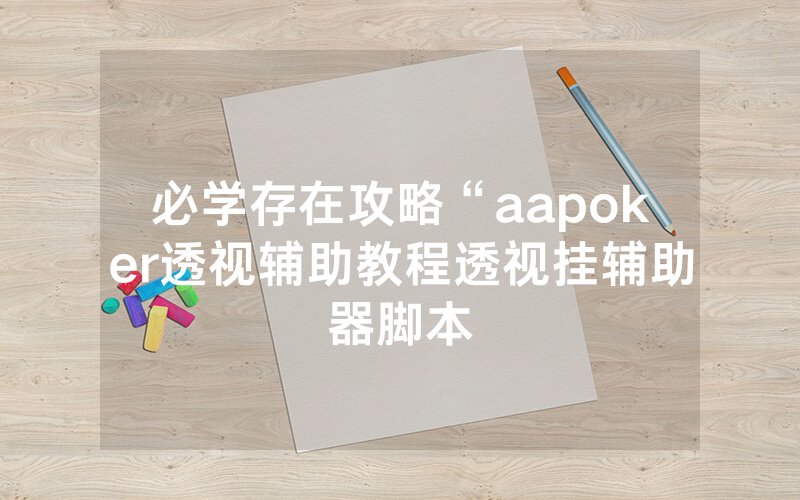 必学存在攻略“aapoker透视辅助教程透视挂辅助器脚本