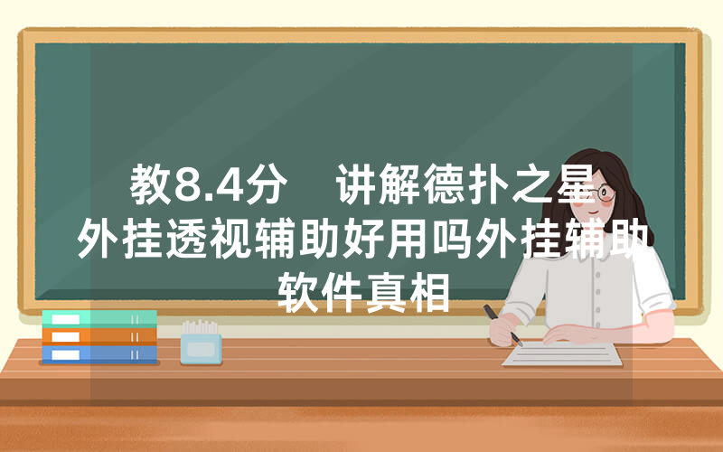 教8.4分鐘讲解德扑之星外挂透视辅助好用吗外挂辅助软件真相