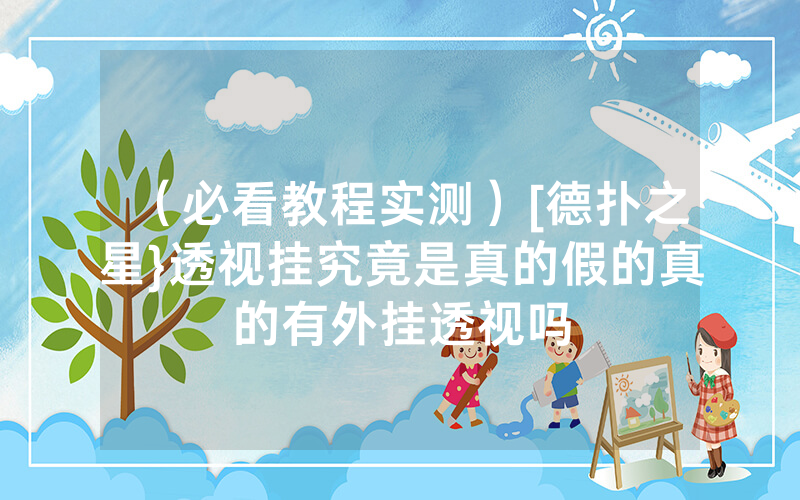 （必看教程实测）[德扑之星}透视挂究竟是真的假的真的有外挂透视吗