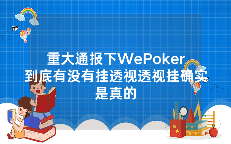 重大通报下WePoker到底有没有挂透视透视挂确实是真的