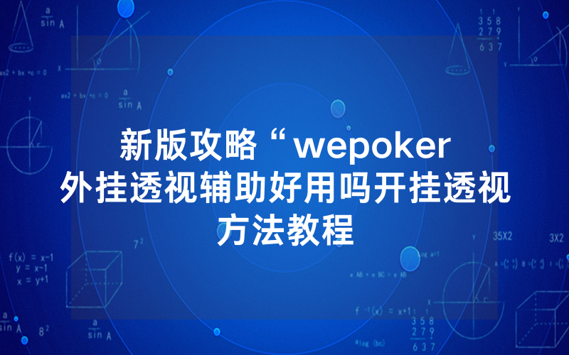 新版攻略“wepoker外挂透视辅助好用吗开挂透视方法教程