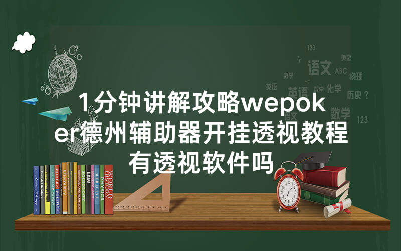 1分钟讲解攻略wepoker德州辅助器开挂透视教程有透视软件吗