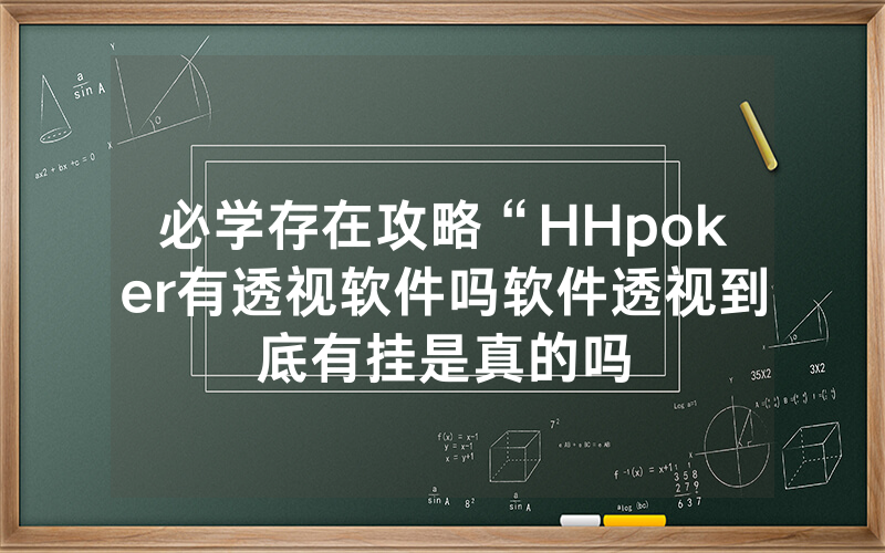 必学存在攻略“HHpoker有透视软件吗软件透视到底有挂是真的吗