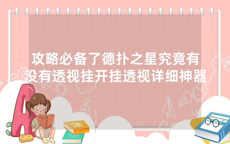 攻略必备了德扑之星究竟有没有透视挂开挂透视详细神器
