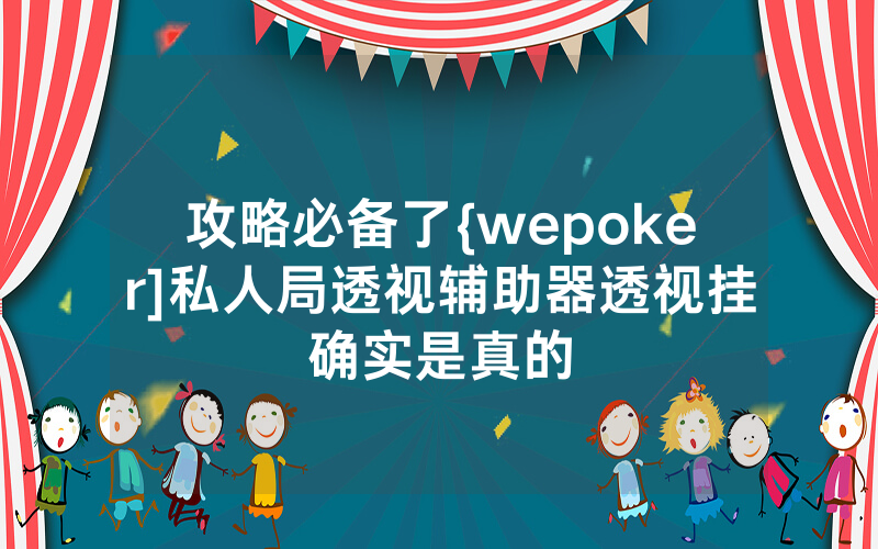 攻略必备了{wepoker]私人局透视辅助器透视挂确实是真的