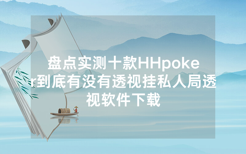 盘点实测十款HHpoker到底有没有透视挂私人局透视软件下载