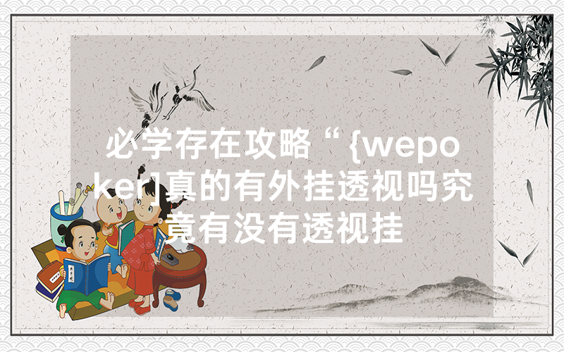 必学存在攻略“{wepoker]真的有外挂透视吗究竟有没有透视挂