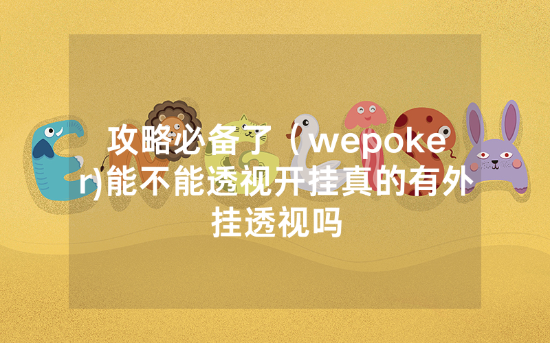 攻略必备了（wepoker)能不能透视开挂真的有外挂透视吗