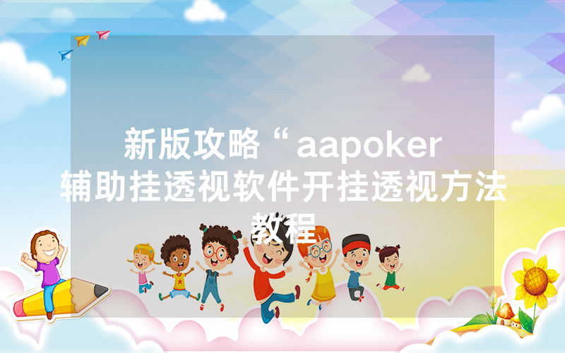 新版攻略“aapoker辅助挂透视软件开挂透视方法教程