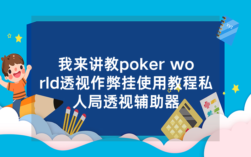 我来讲教poker world透视作弊挂使用教程私人局透视辅助器