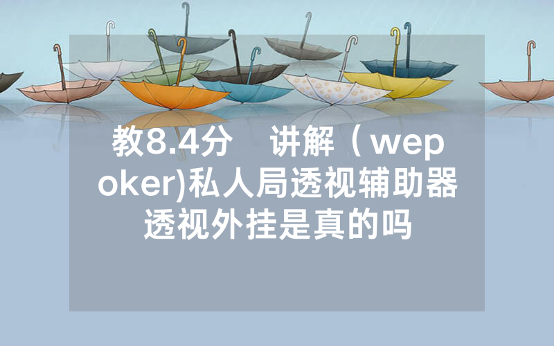 教8.4分鐘讲解（wepoker)私人局透视辅助器透视外挂是真的吗