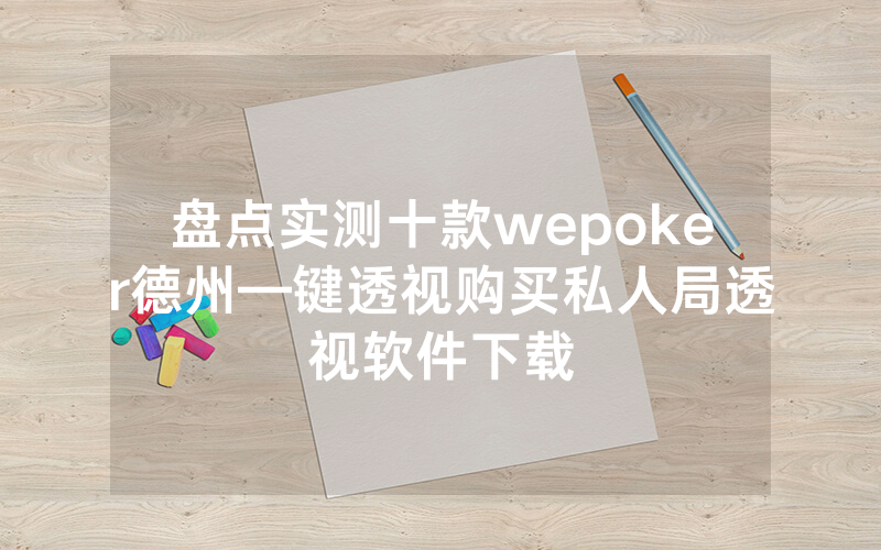 盘点实测十款wepoker德州—键透视购买私人局透视软件下载