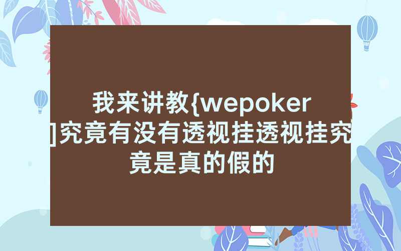 我来讲教{wepoker]究竟有没有透视挂透视挂究竟是真的假的