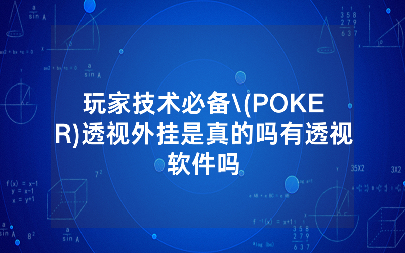 玩家技术必备\(POKER)透视外挂是真的吗有透视软件吗