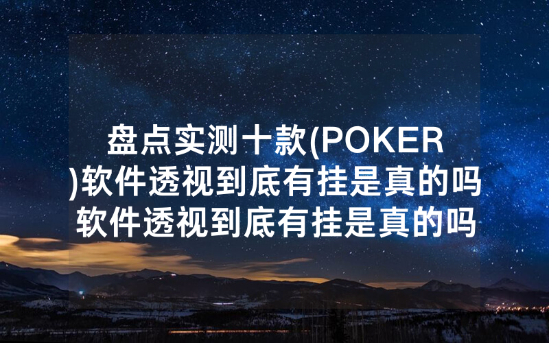 盘点实测十款(POKER)软件透视到底有挂是真的吗软件透视到底有挂是真的吗