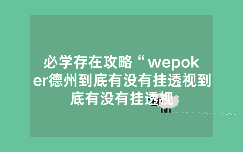 必学存在攻略“wepoker德州到底有没有挂透视到底有没有挂透视