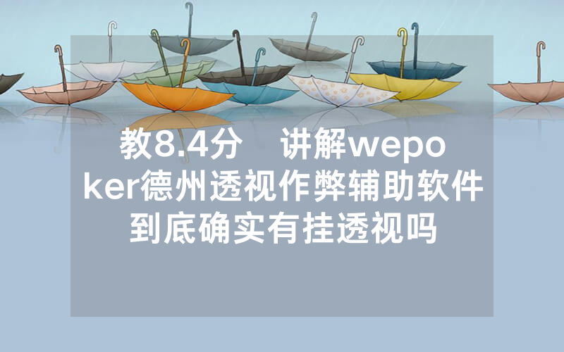 教8.4分鐘讲解wepoker德州透视作弊辅助软件到底确实有挂透视吗