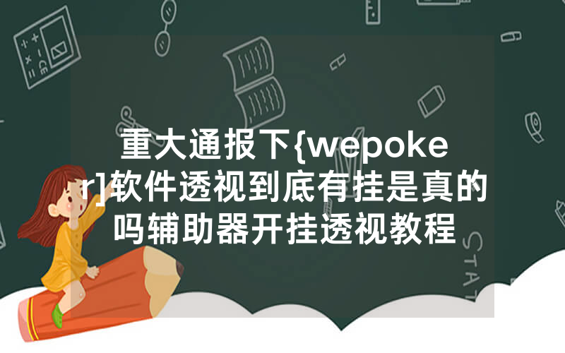 重大通报下{wepoker]软件透视到底有挂是真的吗辅助器开挂透视教程