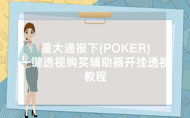 重大通报下(POKER)—键透视购买辅助器开挂透视教程