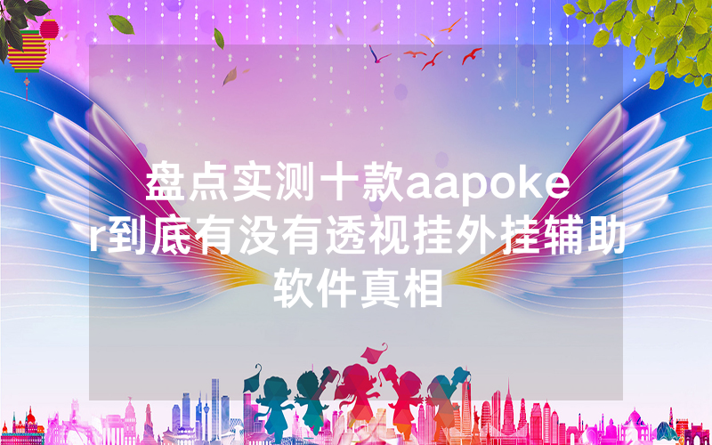 盘点实测十款aapoker到底有没有透视挂外挂辅助软件真相