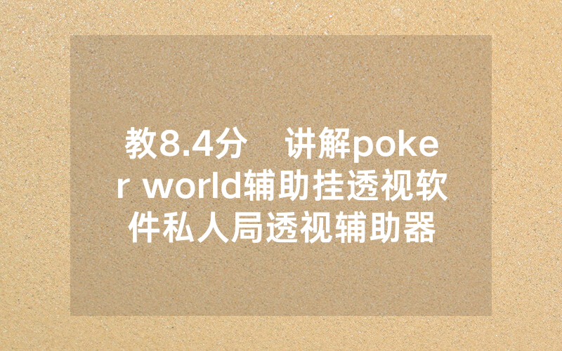 教8.4分鐘讲解poker world辅助挂透视软件私人局透视辅助器