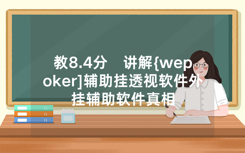 教8.4分鐘讲解{wepoker]辅助挂透视软件外挂辅助软件真相