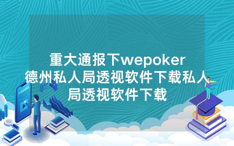 重大通报下wepoker德州私人局透视软件下载私人局透视软件下载