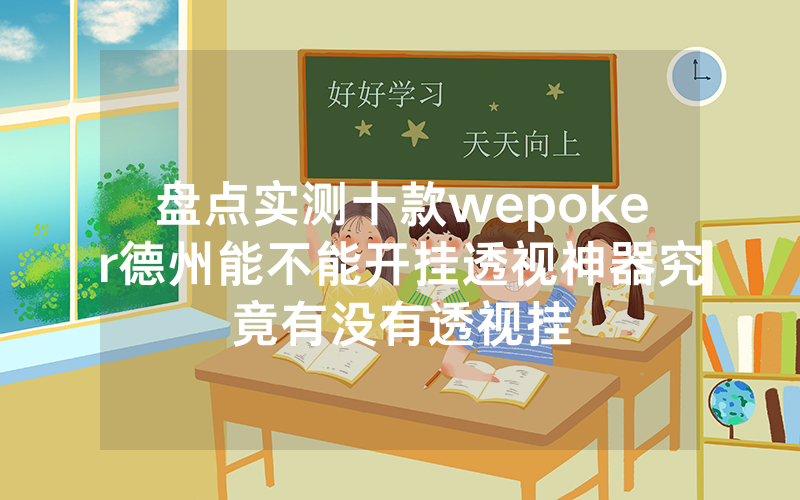 盘点实测十款wepoker德州能不能开挂透视神器究竟有没有透视挂