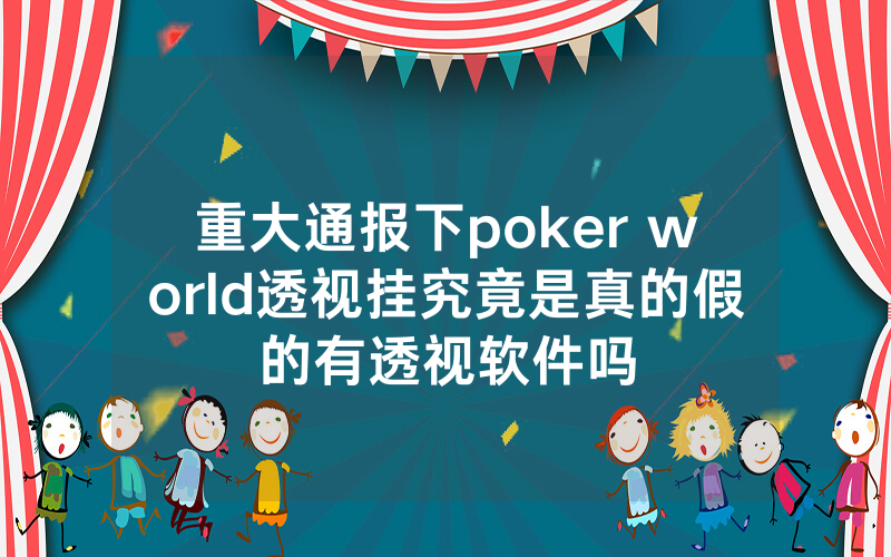 重大通报下poker world透视挂究竟是真的假的有透视软件吗