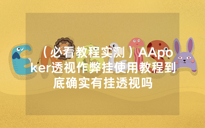 （必看教程实测）AApoker透视作弊挂使用教程到底确实有挂透视吗