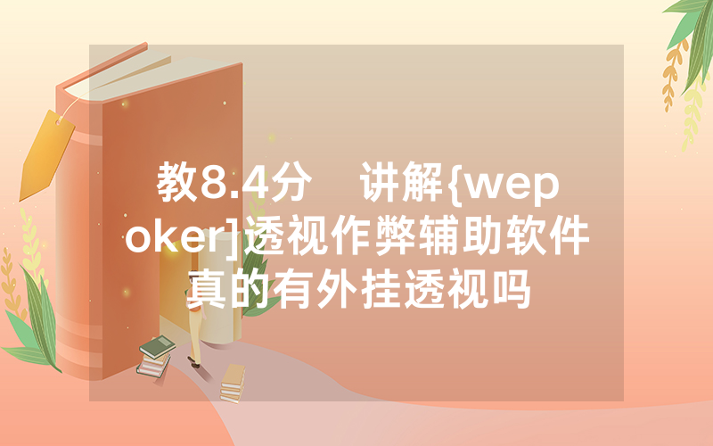 教8.4分鐘讲解{wepoker]透视作弊辅助软件真的有外挂透视吗