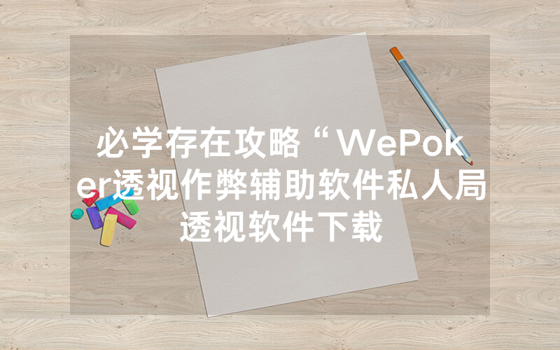 必学存在攻略“WePoker透视作弊辅助软件私人局透视软件下载