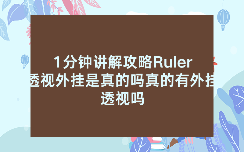 1分钟讲解攻略Ruler透视外挂是真的吗真的有外挂透视吗