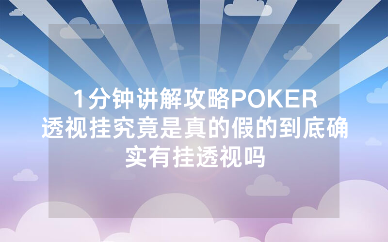 1分钟讲解攻略POKER透视挂究竟是真的假的到底确实有挂透视吗