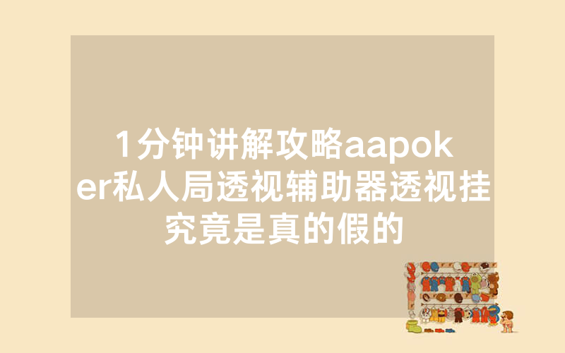 1分钟讲解攻略aapoker私人局透视辅助器透视挂究竟是真的假的