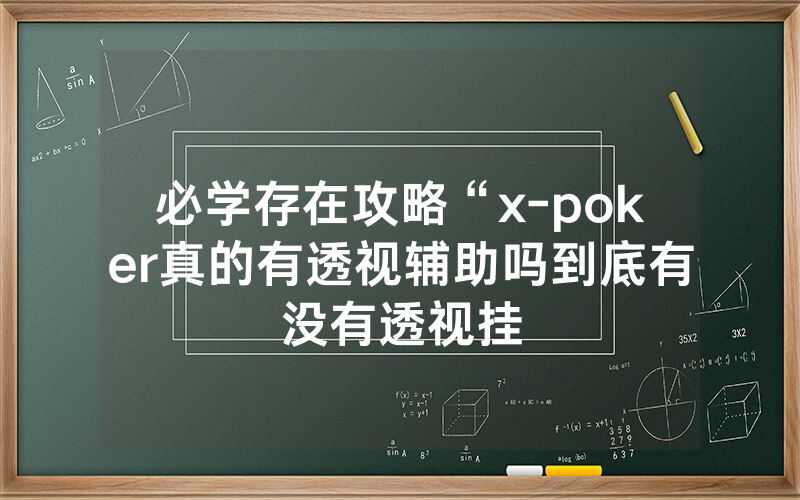 必学存在攻略“x-poker真的有透视辅助吗到底有没有透视挂