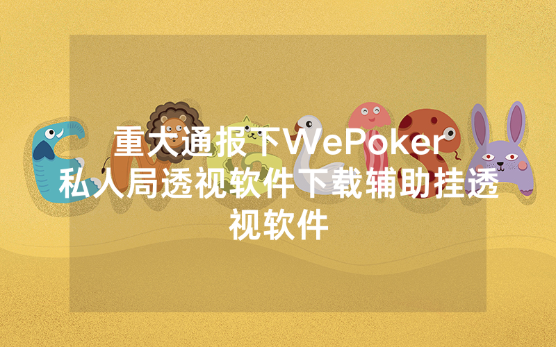 重大通报下WePoker私人局透视软件下载辅助挂透视软件