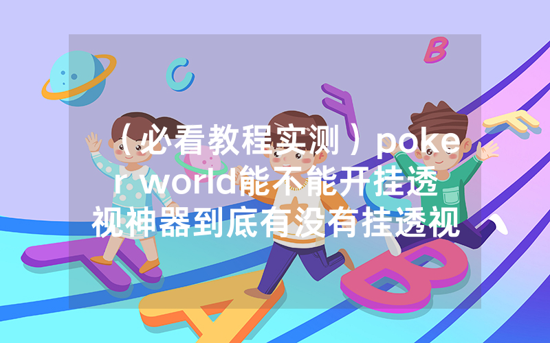 (必看教程实测)poker world能不能开挂透视神器到底有没有挂透视