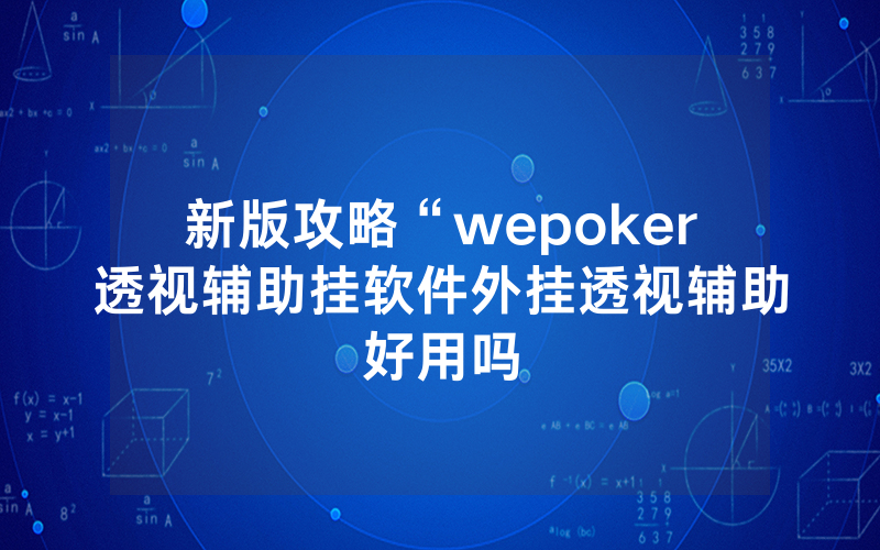 新版攻略“wepoker透视辅助挂软件外挂透视辅助好用吗