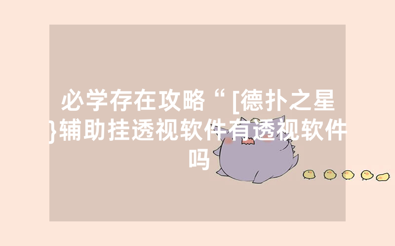 必学存在攻略“[德扑之星}辅助挂透视软件有透视软件吗
