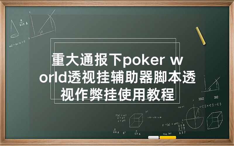 重大通报下poker world透视挂辅助器脚本透视作弊挂使用教程