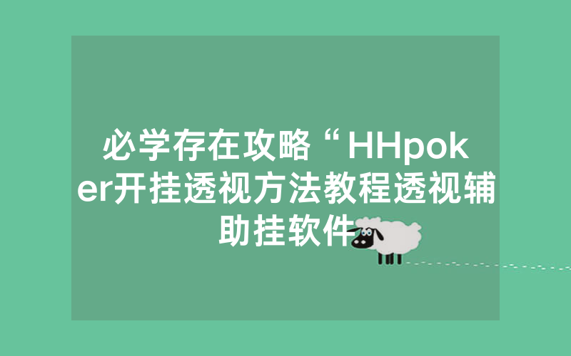 必学存在攻略“HHpoker开挂透视方法教程透视辅助挂软件