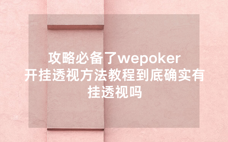 攻略必备了wepoker开挂透视方法教程到底确实有挂透视吗
